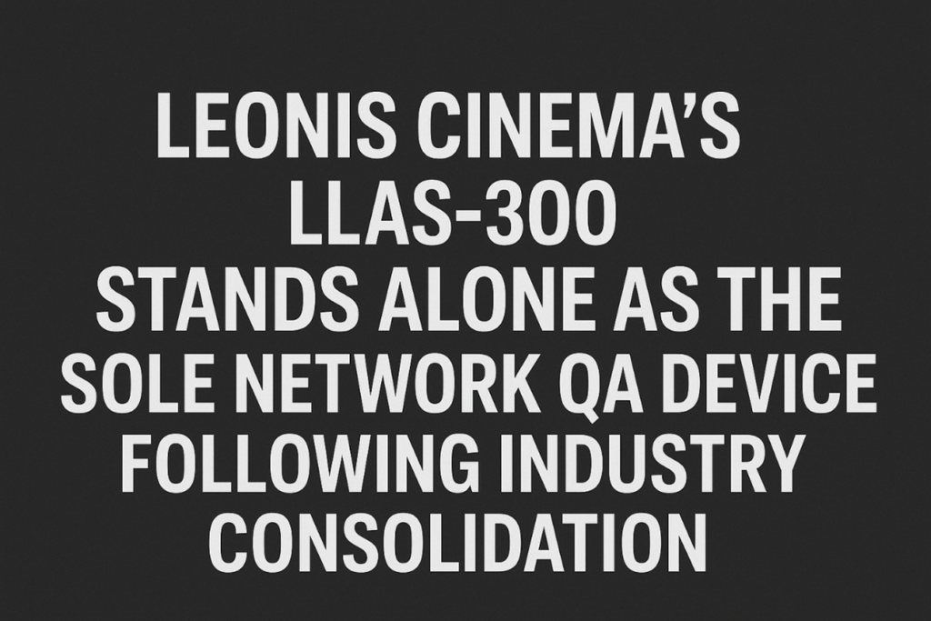 LEONIS CINEMA’s LLAS-300 Stands Alone as the Sole Network QA Device Following Industry Consolidation